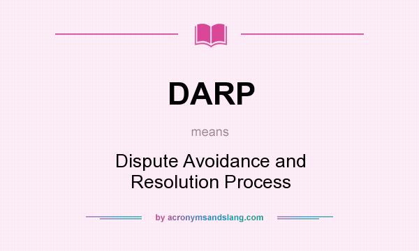 What does DARP mean? It stands for Dispute Avoidance and Resolution Process