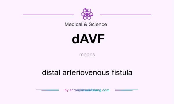 What does dAVF mean? It stands for distal arteriovenous fistula
