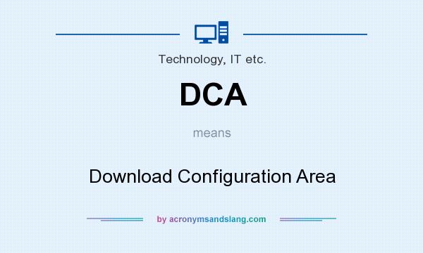 What does DCA mean? It stands for Download Configuration Area