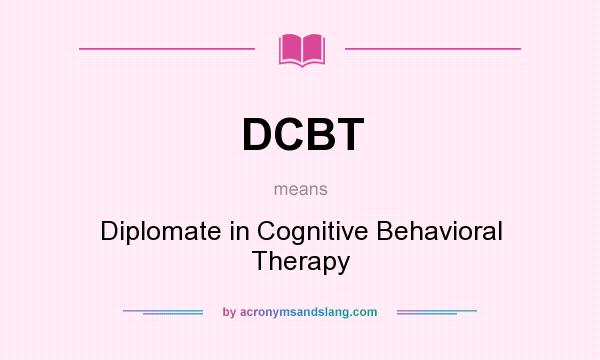 What does DCBT mean? It stands for Diplomate in Cognitive Behavioral Therapy
