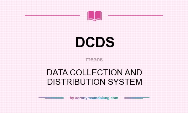 What does DCDS mean? It stands for DATA COLLECTION AND DISTRIBUTION SYSTEM