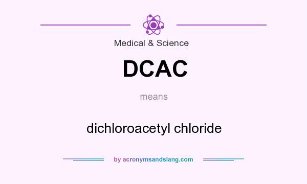 What does DCAC mean? It stands for dichloroacetyl chloride