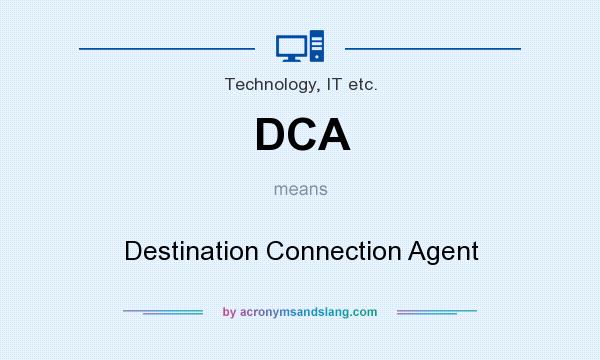 What does DCA mean? It stands for Destination Connection Agent