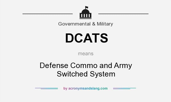 What does DCATS mean? It stands for Defense Commo and Army Switched System