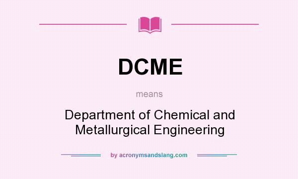 What does DCME mean? It stands for Department of Chemical and Metallurgical Engineering