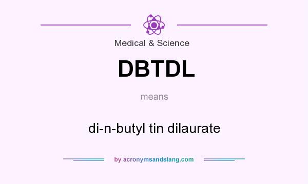 What does DBTDL mean? It stands for di-n-butyl tin dilaurate