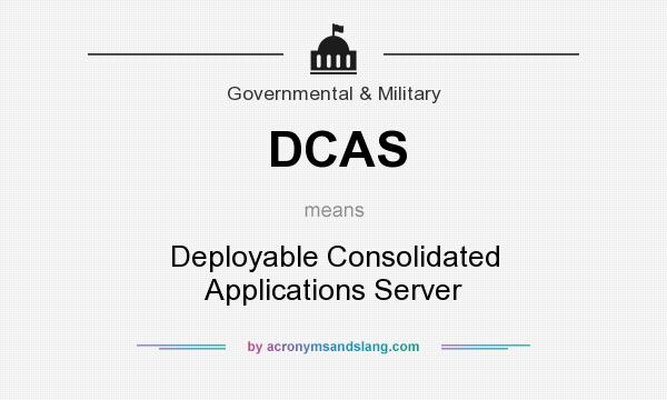 What does DCAS mean? It stands for Deployable Consolidated Applications Server
