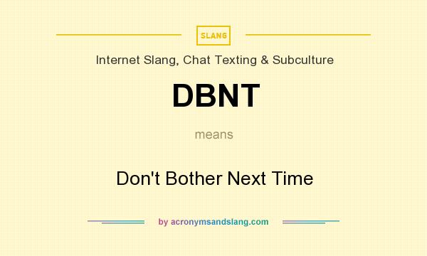 What does DBNT mean? It stands for Don`t Bother Next Time