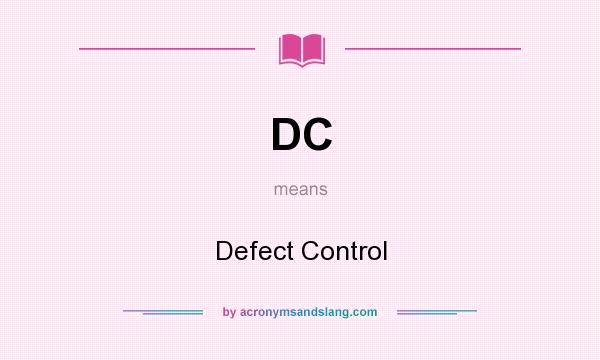 What does DC mean? It stands for Defect Control