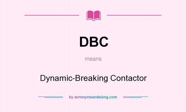 What does DBC mean? It stands for Dynamic-Breaking Contactor