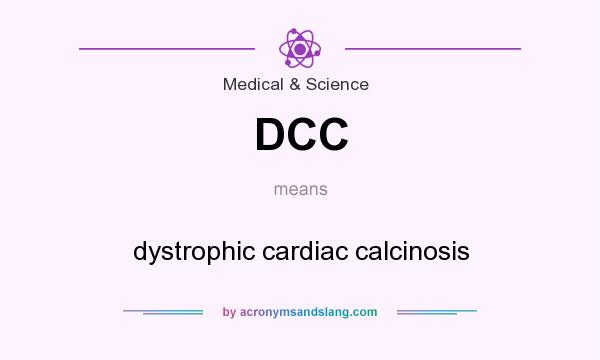 What does DCC mean? It stands for dystrophic cardiac calcinosis
