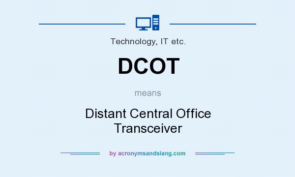 What does DCOT mean? It stands for Distant Central Office Transceiver
