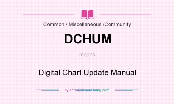 What does DCHUM mean? It stands for Digital Chart Update Manual