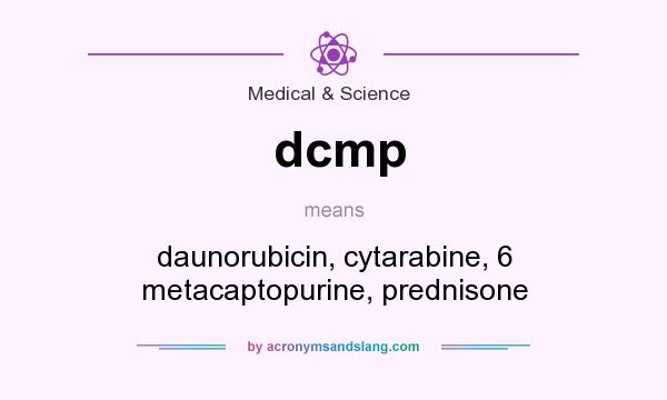 What does dcmp mean? It stands for daunorubicin, cytarabine, 6 metacaptopurine, prednisone