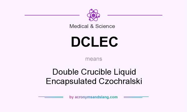 What does DCLEC mean? It stands for Double Crucible Liquid Encapsulated Czochralski