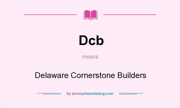 What does Dcb mean? It stands for Delaware Cornerstone Builders