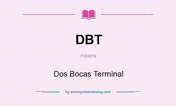 What does DBT mean? It stands for Dos Bocas Terminal