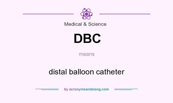 What does DBC mean? It stands for distal balloon catheter