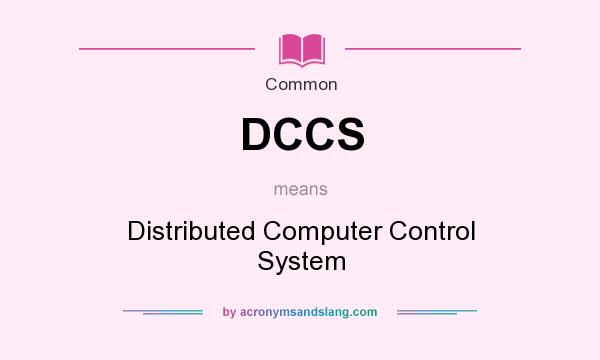 What does DCCS mean? It stands for Distributed Computer Control System