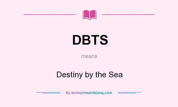 What does DBTS mean? It stands for Destiny by the Sea
