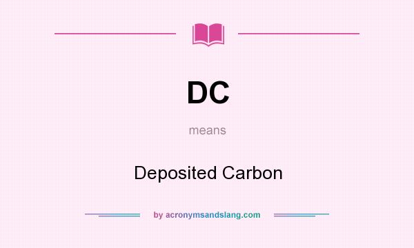 What does DC mean? It stands for Deposited Carbon