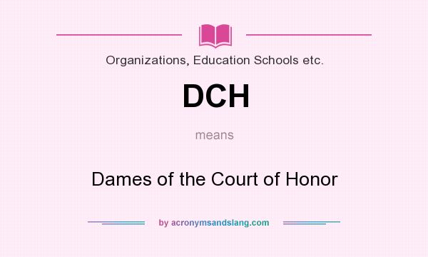 What does DCH mean? It stands for Dames of the Court of Honor