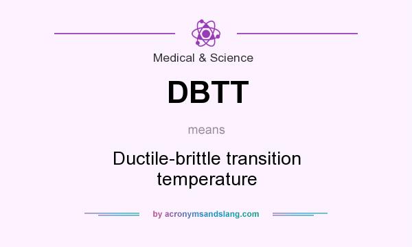 What does DBTT mean? It stands for Ductile-brittle transition temperature