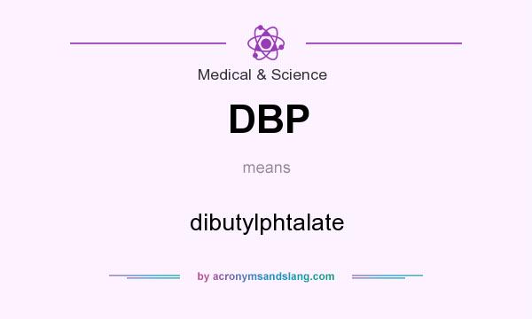 What does DBP mean? It stands for dibutylphtalate