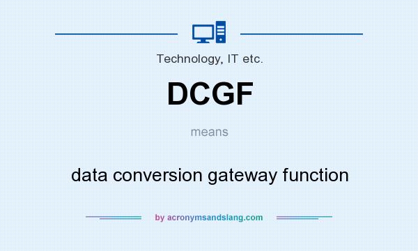 What does DCGF mean? It stands for data conversion gateway function