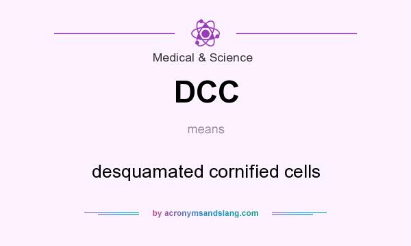 What does DCC mean? It stands for desquamated cornified cells