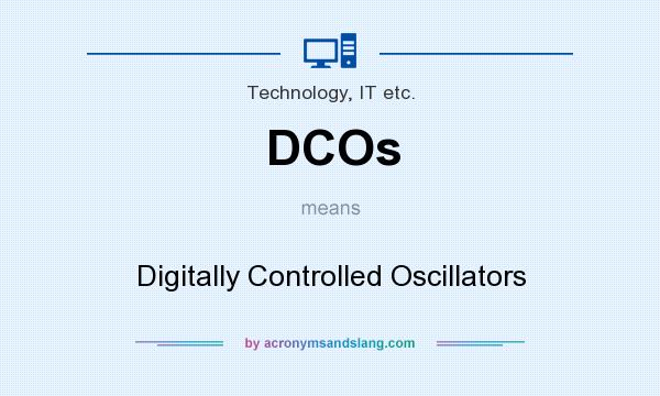 What does DCOs mean? It stands for Digitally Controlled Oscillators