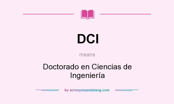 What does DCI mean? It stands for Doctorado en Ciencias de Ingeniería