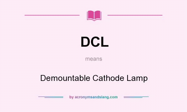 What does DCL mean? It stands for Demountable Cathode Lamp