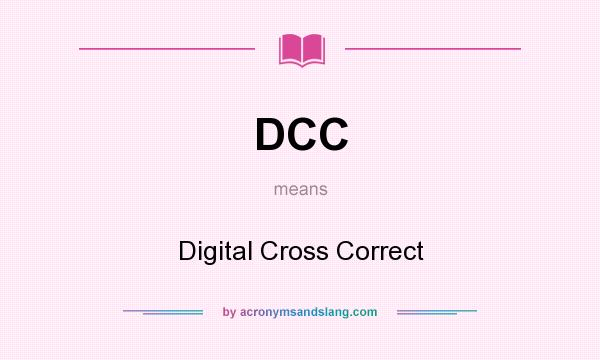 What does DCC mean? It stands for Digital Cross Correct