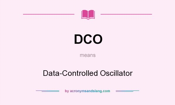What does DCO mean? It stands for Data-Controlled Oscillator