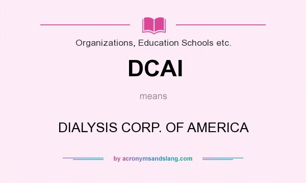 What does DCAI mean? It stands for DIALYSIS CORP. OF AMERICA