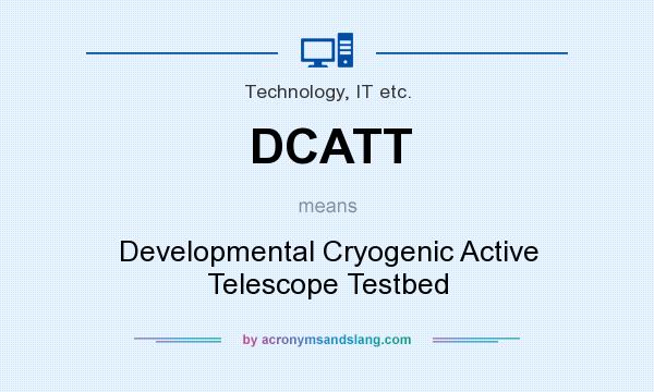 What does DCATT mean? It stands for Developmental Cryogenic Active Telescope Testbed