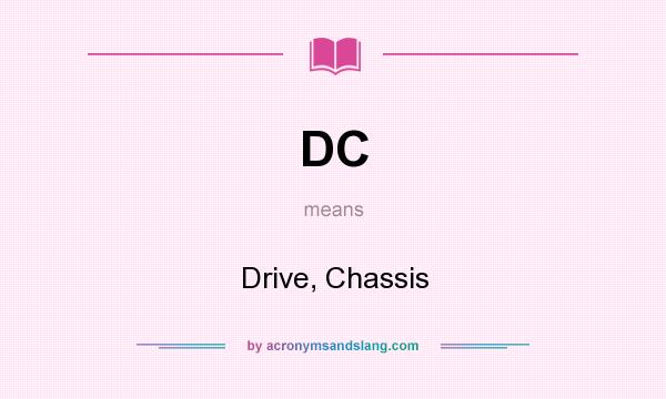 What does DC mean? It stands for Drive, Chassis