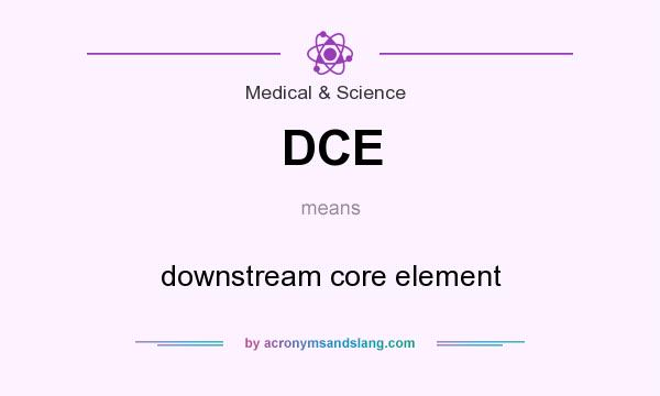 What does DCE mean? It stands for downstream core element