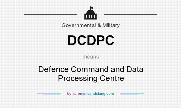 What does DCDPC mean? It stands for Defence Command and Data Processing Centre