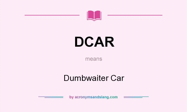 What does DCAR mean? It stands for Dumbwaiter Car