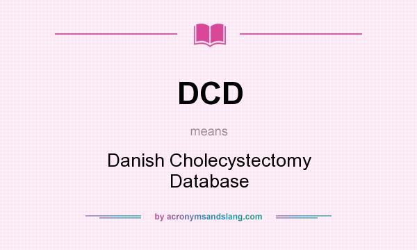 What does DCD mean? It stands for Danish Cholecystectomy Database