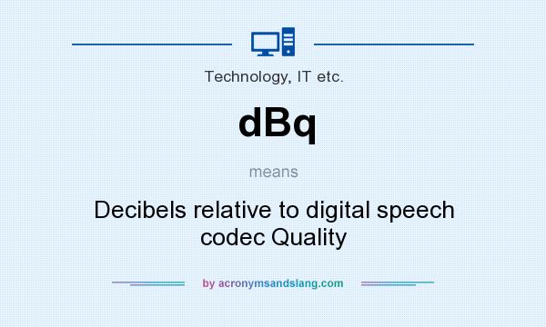 What does dBq mean? It stands for Decibels relative to digital speech codec Quality