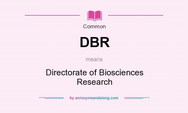 What does DBR mean? It stands for Directorate of Biosciences Research