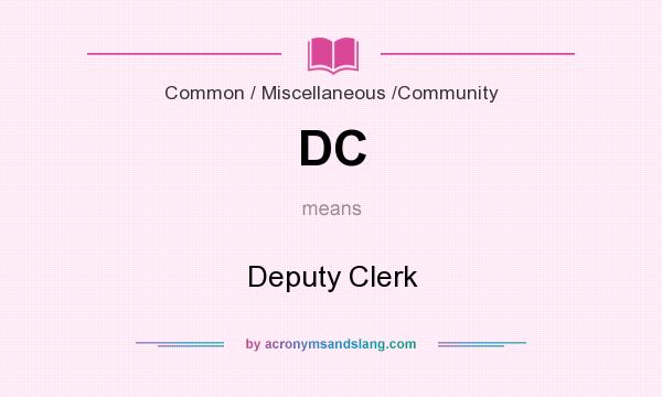 What does DC mean? It stands for Deputy Clerk