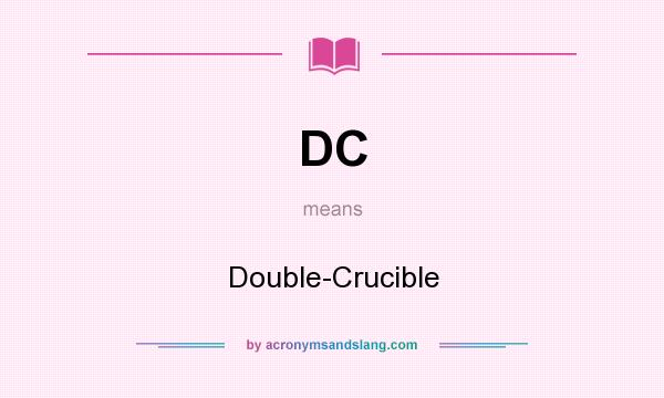 What does DC mean? It stands for Double-Crucible