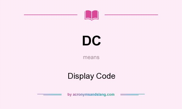 What does DC mean? It stands for Display Code