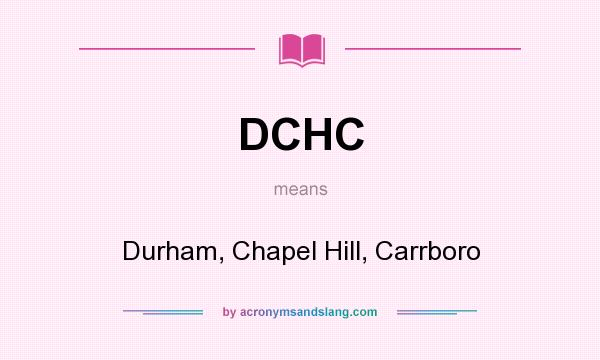 What does DCHC mean? It stands for Durham, Chapel Hill, Carrboro