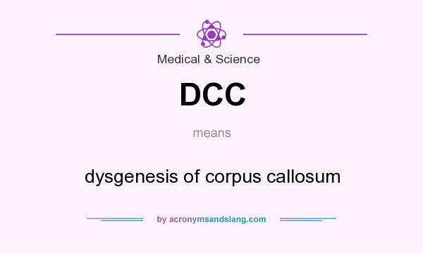 What does DCC mean? It stands for dysgenesis of corpus callosum