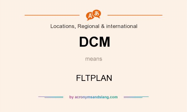 What does DCM mean? It stands for FLTPLAN